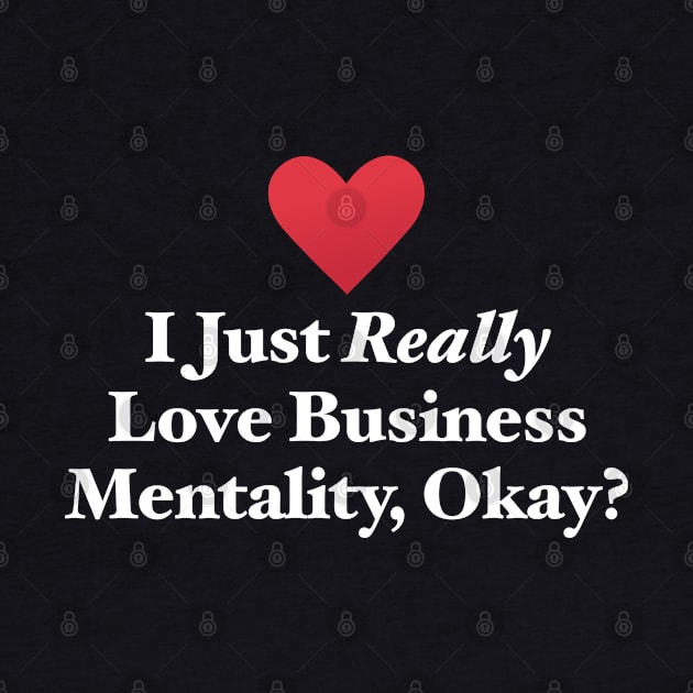 I Just Really Love Business Mentality, Okay? by MapYourWorld